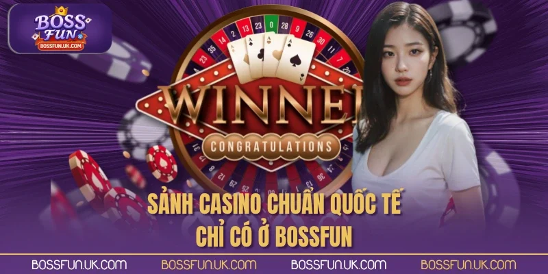 Sảnh casino chuẩn quốc tế chỉ có ở BOSSFUN